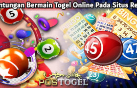 Keuntungan Bermain Togel Online Pada Situs Resmi
